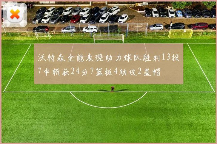 沃特森全能表现助力球队胜利13投7中斩获24分7篮板4助攻2盖帽