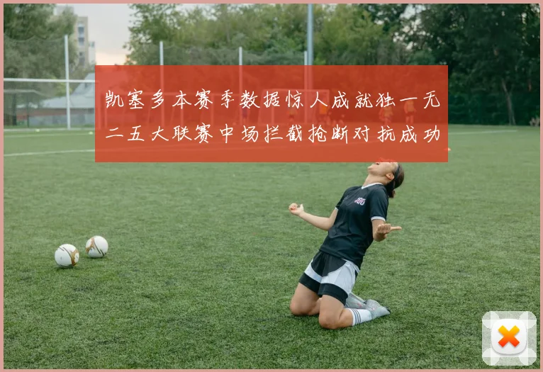 凯塞多本赛季数据惊人成就独一无二五大联赛中场拦截抢断对抗成功均超标